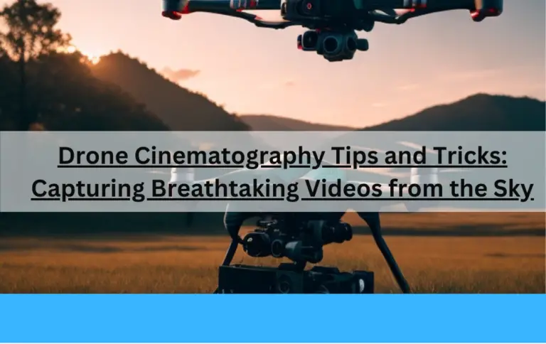 Drone Cinematography Tips and Tricks: Capturing Breathtaking Videos from the Sky